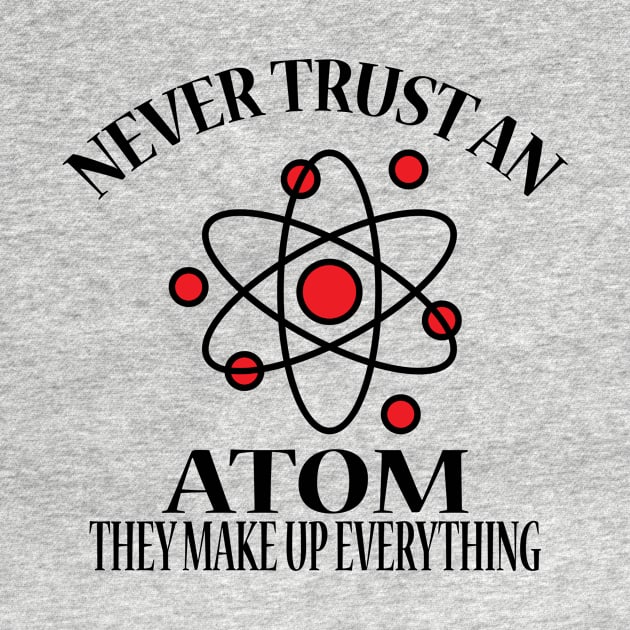 Never Trust An Atom They Make Up Everything by JevLavigne